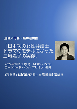 連合父母会・福井県共催「日本初の女性弁護士　ドラマのモデルになった三淵嘉子の実像」のご案内／事前申込受付